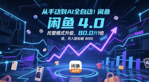 从手动到AI全自动!闲鱼4.0托管模式升级,效率提升10 倍,月入轻松破 8k【揭秘】-第一资源库