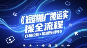 短剧推广搬运实操全流程,0粉拉新+星图强引导-第一资源库