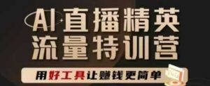 AI直播精英官方特训营,直播底层逻辑和ai实操技巧,用好工具让挣米更简单-第一资源库