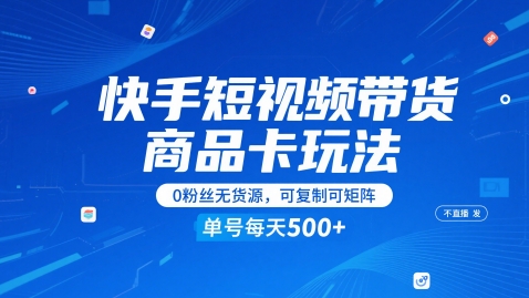 快手短视频带货商品卡玩法,不直播不发视频,0粉丝无货源,可复制可矩阵,单号每天1-5张-第一资源库