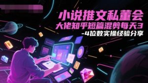 小说推文私董会大佬知乎短篇混剪每天3-4位数实操经验分享-第一资源库