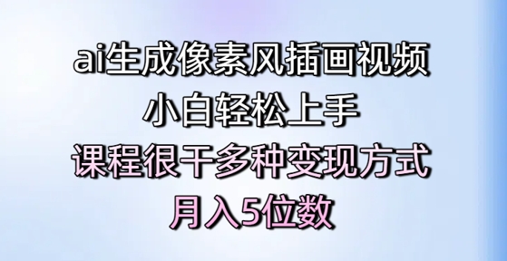 ai生成像素风插画视频，小白轻松上手，课程很干多种变现方式，月入5位数-第一资源库