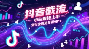 抖音截流,小白直接上手,全行业通用日引99+精准粉【揭秘】-第一资源库