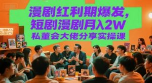 漫剧红利期爆发,短剧漫剧月入2W私董会大佬分享实操课-第一资源库
