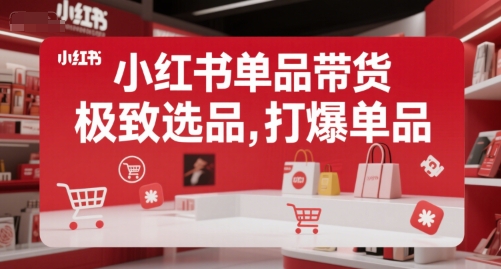 小红书单品带货,极致选品,打爆单品-第一资源库