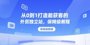 从0到1打造能获客的外贸独立站,保姆级教程-第一资源库