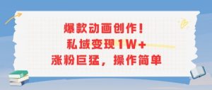 爆款动画创作！私域变现1W+涨粉巨猛，操作简单-第一资源库