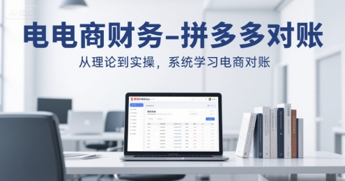 电商财务-拼多多对账,从理论到实操,系统学习电商对账-第一资源库