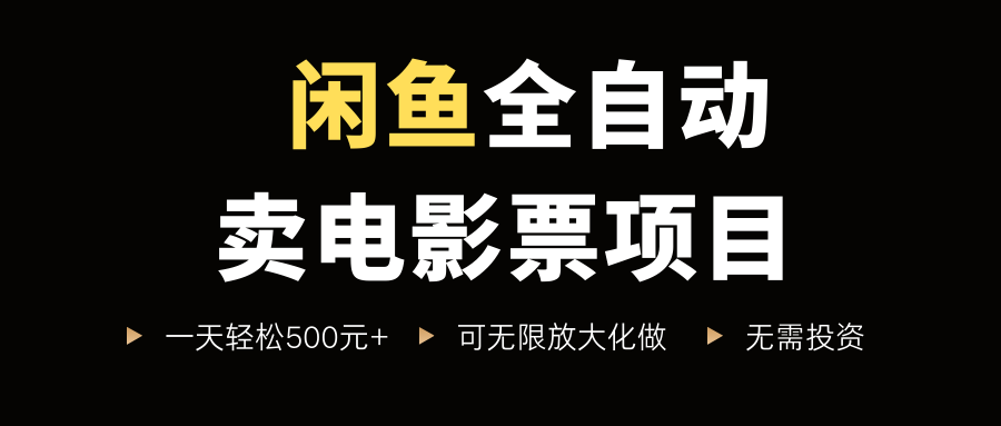 闲鱼全自动卖电影票项目,一单5元-30米,新手一天轻松5张+,无脑操作,零投入【揭秘】-第一资源库