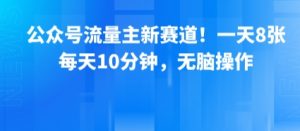 公众号流量主新赛道！一天8张，每天10分钟，无脑操作-第一资源库