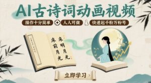 AI古诗词动画视频，操作十分简单，人人可做，快速起千粉万粉号-第一资源库