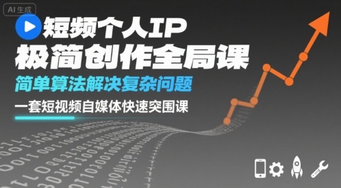 短视频个人IP极简创作全局课，简单算法解决复杂问题，一套短视频自媒体快速突围课-第一资源库