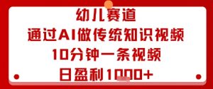 幼儿赛道:通过AI做传统知识视频,10分钟一条视频,日盈利多张-第一资源库