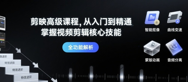 剪映高级课程,从入门到精通,掌握视频剪辑核心技能-第一资源库