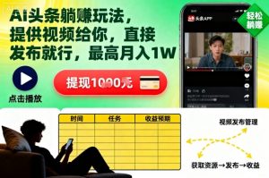 AI头条躺賺玩法,提供视频给你,直接发布就行,最高月入1W+【揭秘】-第一资源库