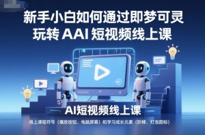 新手小白如何通过即梦可灵玩转AI短视频线上课-第一资源库