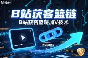 B站获客篮链跳转加V技术,B站获客蓝链跳转技术-第一资源库