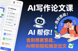 AI写作论文课，告别熬夜苦战，AI帮你轻松搞定论文-第一资源库