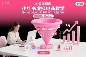 小红书虚拟电商项目，用AI+自动化在小红书做SEO虚拟电商，精准流量，月入3w+-第一资源库