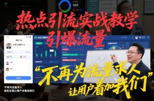 热点引流实战教学,引爆流量,不再为流量求人,轻松实现让用户求着加我们-第一资源库
