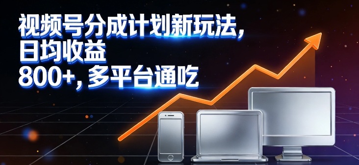 视频号分成计划新玩法,日均收益8张,多平台通吃-第一资源库