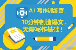 AI写作训练营，10分钟制造爆文，无需写作基础-第一资源库