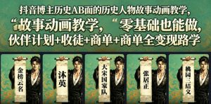 抖音博主历史AB面的历史人物故事动画教学,零基础也能做,伙伴计划+收徒+商单全变现路径教学-第一资源库