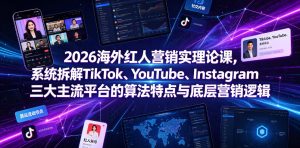 2026海外红人营销实理论课,系统拆解TikTok、YouTube、Instagram三大主流平台的算法特点与底层营销逻辑-第一资源库