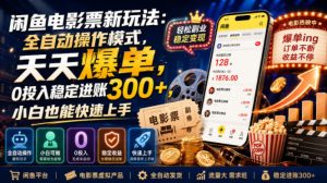 闲鱼电影票新玩法:全自动操作模式,天天爆单,0投入稳定进账300+,小白也能快速上手【揭秘】-第一资源库