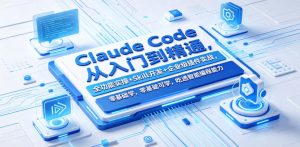 Claude Code从入门到精通,全功能实操+Skill开发+企业级插件实战,零基础可学,吃透智能编程全能力(更新0712)-第一资源库