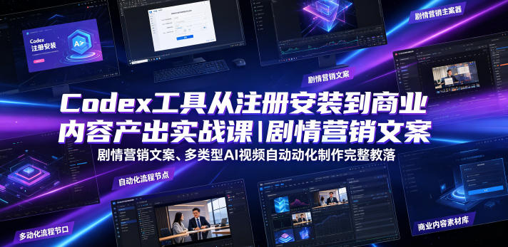Codex工具从注册安装到商业内容产出实战课｜剧情营销文案、多类型AI视频自动化制作完整落地教程-第一资源库