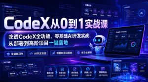 CodeX从0到1实战课,吃透CodeX全功能,零基础AI开发实战,从部署到高阶项目一键落地-第一资源库