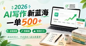 2026 AI写作新蓝海,一单500+,全程派单,附渠道,告别打工!【揭秘】-第一资源库