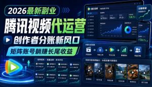 2026最新副业之腾讯视频代运营:创作者分账新风口,矩阵账号躺賺长尾收益【揭秘】-第一资源库