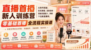 直播首播新人训练营｜从账号搭建、实名橱窗、活跃涨粉到接流量留人、突破个位数直播间，零基础首播全流程实操课-第一资源库
