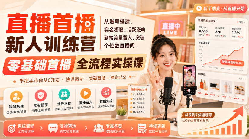 直播首播新人训练营｜从账号搭建、实名橱窗、活跃涨粉到接流量留人、突破个位数直播间，零基础首播全流程实操课-第一资源库