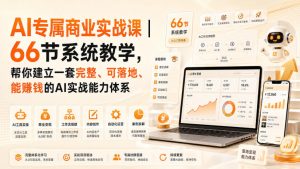 AI专属商业实战课|66节系统教学,帮你建立一套完整、可落地、能賺钱的AI实战能力体系-第一资源库