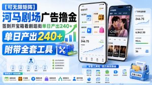【可无限矩阵】河马剧场广告撸金,签到开宝箱看剧逛街单日产出240+,附带全套工具【揭秘】-第一资源库