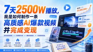 7天2500W播放,我是如何制作一条高质感AI爆款视频并完成变现-第一资源库