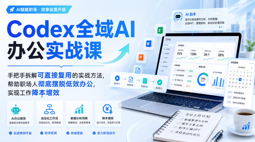 Codex全域AI办公实战课，手把手拆解可直接复用的实战方法，帮助职场人彻底摆脱低效办公，实现工作降本增效-第一资源库