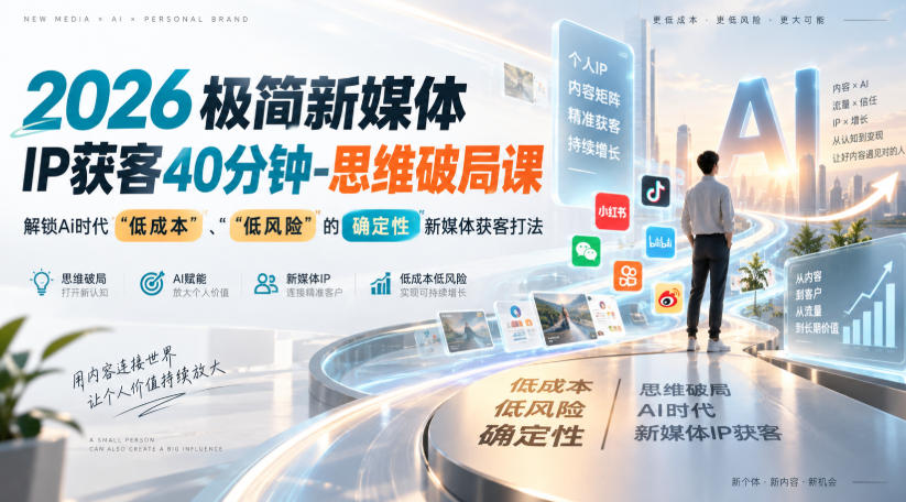 2026极简新媒体IP获客40分钟-思维破局课，解锁Ai时代“低成本”、“低风险”的确定性新媒体获客打法-第一资源库