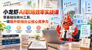 小龙虾AI职场效率实战课|零基础玩转AI工具,一键提升职场办公核心竞争力-第一资源库