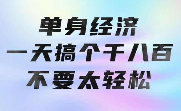 单身经济,拿出执行力一天搞个千八百不要太轻松,长久稳定,越深耕越吃香【揭秘】