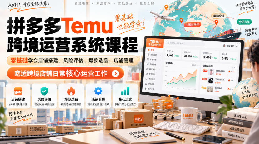 Temu跨境拼多多运营系统课程，零基础学会店铺搭建、风险评估、爆款选品、店铺管理，吃透跨境店铺日常核心运营工作-第一资源库