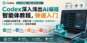 Codex深入浅出AI编程智能体教程,快速入门AI编程与桌面开发,打通「AI辅助编程→应用开发→底层进阶→逆向实战」全技术链路-第一资源库