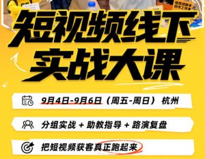 短视频线下实战大课9月4-6日杭州,从细节、从简单实操、从能落地、从拿结果出发,把短视频获客真正跑起来(更新)-第一资源库