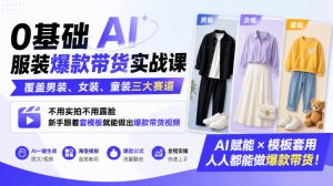 0基础AI服装爆款带货实战课|覆盖男装、女装、童装三大赛道,不用实拍不用露脸,新手跟着套模板就能做出爆款带货视频-第一资源库