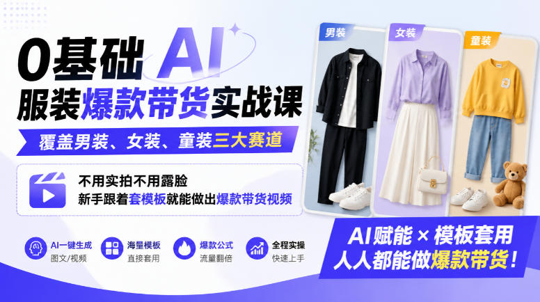 0基础AI服装爆款带货实战课｜覆盖男装、女装、童装三大赛道，不用实拍不用露脸，新手跟着套模板就能做出爆款带货视频-第一资源库