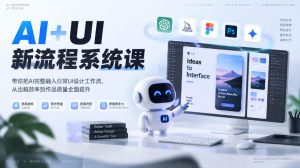 【无水印】AI+UI新流程系统课,带你把AI完整融入日常UI设计工作流,从出稿效率到作品质量全面提升(2026第4期)-第一资源库