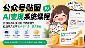 公众号贴图AI变现系统课程|教你借助AI快速制作贴图图文,打造爆文实现公众号广告、赞赏收益-第一资源库